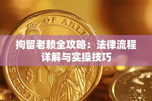 济南拘留老赖全攻略：法律流程详解与实操技巧